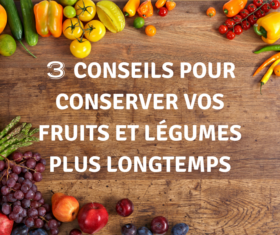 3 conseils pour conserver plus longtemps les fruits et les légumes